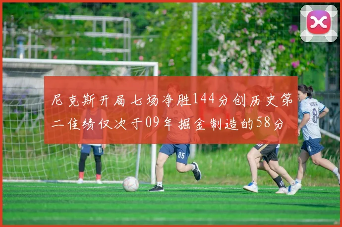 尼克斯开局七场净胜144分创历史第二佳绩仅次于09年掘金制造的58分惨案